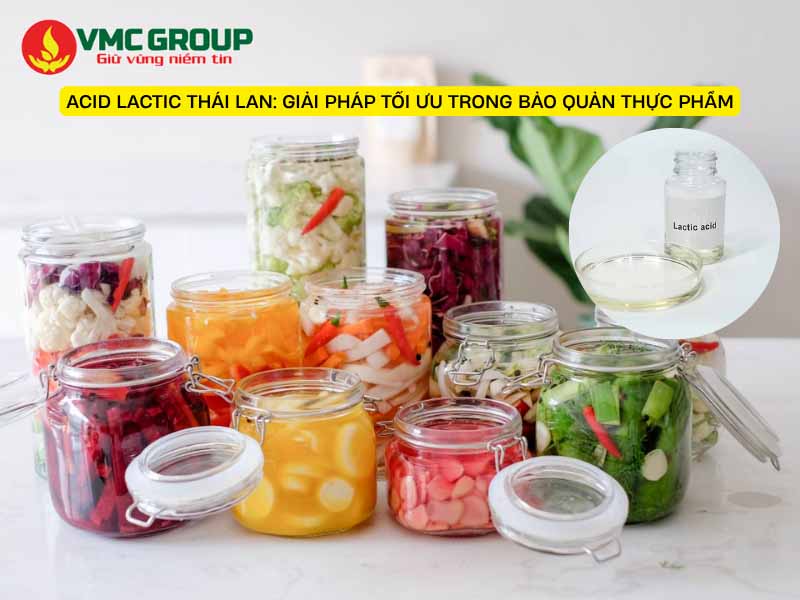 ACID LACTIC THÁI LAN: GIẢI PHÁP TỐI ƯU TRONG BẢO QUẢN THỰC PHẨM